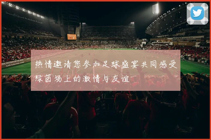 热情邀请您参加足球盛宴共同感受绿茵场上的激情与友谊